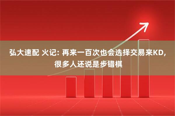 弘大速配 火记: 再来一百次也会选择交易来KD, 很多人还说是步错棋